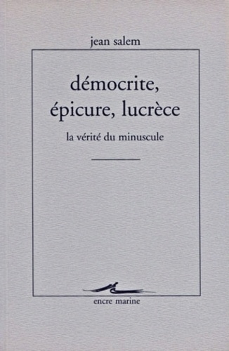 Jean Salem - DEMOCRITE, EPICURE, LUCRECE. - La vérité du minuscule.