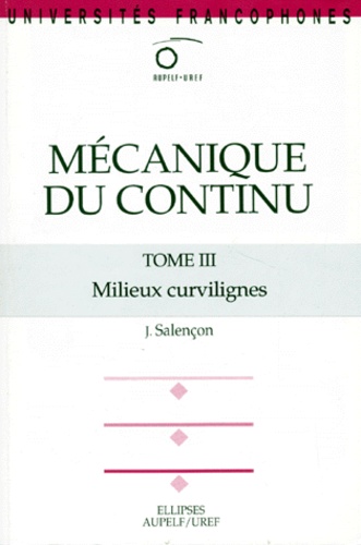 Jean Salençon - Mecanique Du Continu. Tome 3, Milieux Curvilignes.
