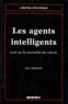 Jean Sallantin - Les Agents Intelligents. Essai Sur La Rationalite Des Calculs.