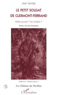 Jean Sanitas - Le petit soldat de Clermont-Ferrand - Prêtre ouvrier ? ou militant ?.