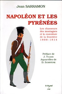 Jean Sarramon - Napoléon et les Pyrénées - Les chasseurs des montagnes et la couverture de la frontière 1808-1814.