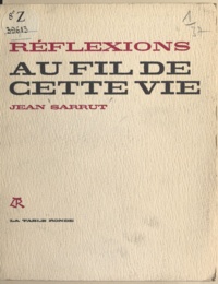 Jean Sarrut - Réflexions au fil de cette vie.