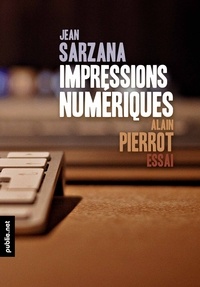 Jean Sarzana et Alain Pierrot - Impressions numériques - au coeur de la mutation numérique du livre, et de ses enjeux.
