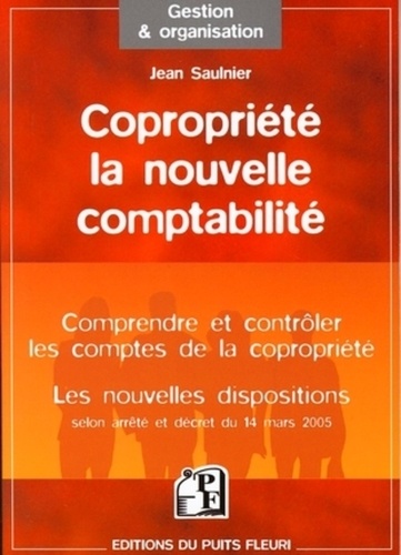 Jean Saulnier - Copropriété : la nouvelle comptabilité - Comprendre et Contrôler Selon arrêté et décret du 14 mars 2005.