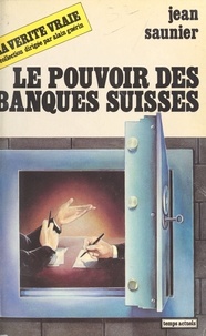 Jean Saunier - Le Pouvoir des banques suisses.