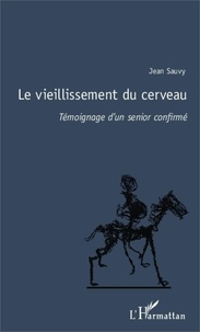 Jean Sauvy - Le vieillissement du cerveau - Témoignage d'un senior confirmé.