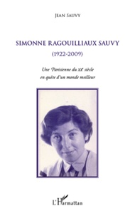 Jean Sauvy - Simonne Ragouillaux Sauvy (1922-2009) - Une Parisienne du XXe siècle en quête d'un monde meilleur.