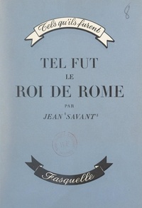 Jean Savant - Tel fut le roi de Rome.