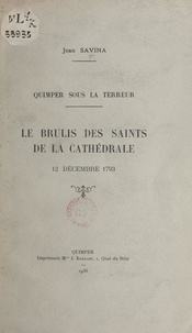 Jean Savina - Quimper sous la Terreur : le brûlis des Saints de la cathédrale, 12 décembre 1793.