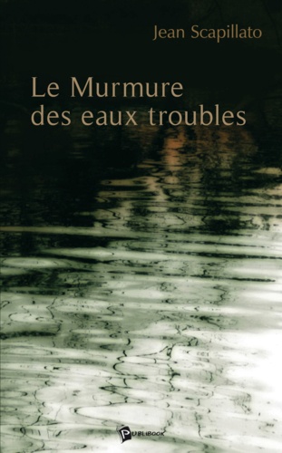 Jean Scapillato - Le murmure des eaux troubles.