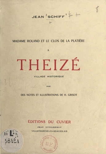 Madame Roland et le Clos de la Platière à Theizé, village historique. Avec des notes et illustrations de Henri Grisot