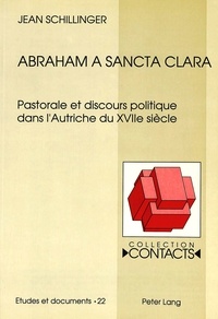 Jean Schillinger - Abraham a Sancta Clara. - Pastorale et discours politique dans l'Autriche du XVIIe siècle.