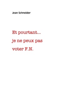 Jean Schneider - Et pourtant... je ne peux pas voter F.N..