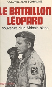 Jean Schramme et Michel Honorin - Le bataillon Léopard - Souvenirs d'un Africain blanc.