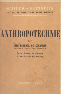Jean Schunck de Goldfiem et Roger Simonet - Anthropotechnie - De la science de l'homme à l'art de faire des hommes.