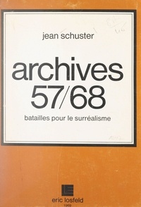 Jean Schuster - Archives 57-68, batailles pour le surréalisme.