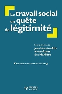 Jean-Sébastien Alix et Michel Autès - Le travail social en quête de légitimité - Une lutte pour la connaissance et la reconnaissance.
