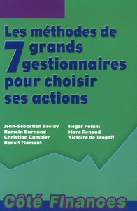 Jean-Sébastien Beslay et Romain Burnand - Les méthodes de 7 grands gestionnaires pour choisir ses actions.