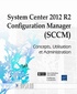Jean-Sébastien Duchêne et Guillaume Calbano - System Center 2012 R2 Configuration Manager (SCCM) - Concepts, Utilisation et Administration.
