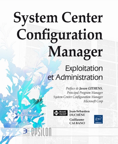 Jean-Sébastien Duchêne et Guillaume Calbano - System Center Configuration Manager - Exploitation et administration.