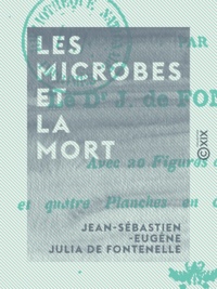 Jean-Sébastien-Eugène Julia de Fontenelle - Les Microbes et la Mort.
