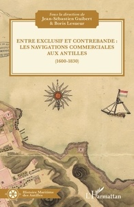 Jean-Sébastien Guibert et Boris Lesueur - Entre exclusif et contrebande : les navigations commerciales aux Antilles (1600-1830).
