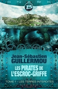 Jean-Sébastien Guillermou - Les pirates de l'Escroc-Griffe Tome 1 : Les terres interdites.