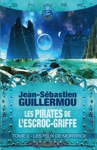 Jean-Sébastien Guillermou - Les pirates de l'Escroc-Griffe Tome 2 : Les feux de mortifice.