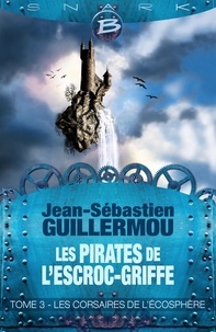 Jean-Sébastien Guillermou - Les pirates de l'Escroc-Griffe Tome 3 : Les corsaires de l'écosphère.