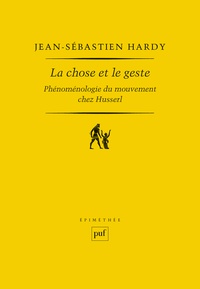 Jean-Sébastien Hardy - La chose et le geste - Phénoménologie du mouvement chez Husserl.