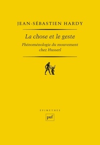 Jean-Sébastien Hardy - La chose et le geste - Phénoménologie du mouvement chez Husserl.