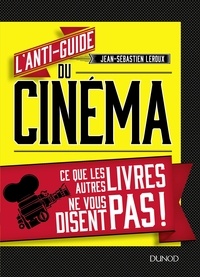 Jean-Sébastien Leroux - L'anti-guide du cinéma - Ce que les autres livres ne vous disent pas !.