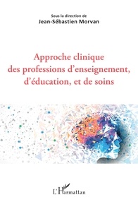 Jean-Sébastien Morvan - Approche clinique des professions d'enseignement, d'éducation, et de soins.