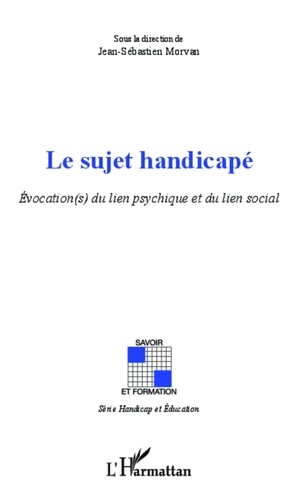 Jean-Sébastien Morvan - Le sujet handicapé - Evocation(s) du lien psychique et du lien social.