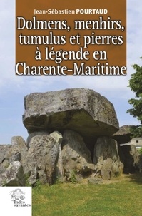 Jean-Sébastien Pourtaud - Dolmens, menhirs, tumulus et pierres à legende en Charente-Maritime.
