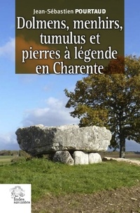 Jean-Sébastien Pourtaud - Dolmens, menhirs, tumulus et pierres à légende en Charente.