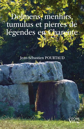 Jean-Sébastien Pourtaud - Dolmens, menhirs, tumulus et pierres de légendes en Charente.