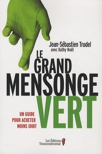 Jean-Sébastien Trudel - Le grand mensonge vert - Un guide pour acheter moins idiot.