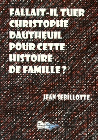 Jean Sebillotte - Fallait-il tuer Christophe Dautheuil pour cette histoire de famille ?.