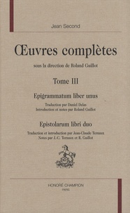 Jean Second - Oeuvres complètes - Tome 3, Epigrammatum liber unus - Epistolarum libri duo.