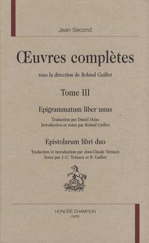 Jean Second - Oeuvres complètes - Tome 3, Epigrammatum liber unus - Epistolarum libri duo.