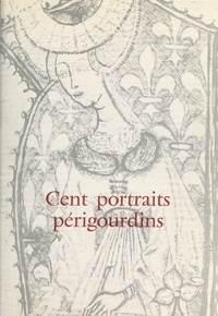 Jean Secret et  Société historique et archéolo - Cent portraits périgourdins présentés à l'occasion de l'année du patrimoine.