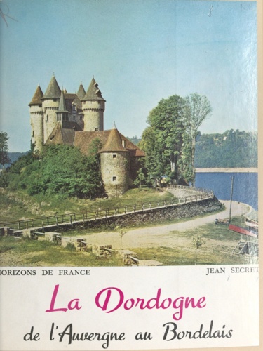 La Dordogne. De l'Auvergne au Bordelais