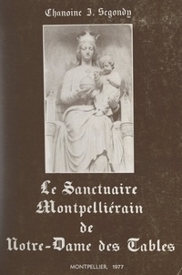 Jean Segondy et Louis Boffet - Le sanctuaire montpelliérain de Notre-Dame des Tables.