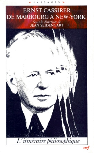 Jean Seidengart - ERNST CASSIRER, DE MARBOURG A NEW-YORK. - L'itinéraire philosophique, Actes du colloque de Nanterre, 12-14 octobre 1988.