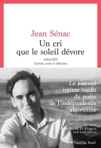 Jean Sénac - Un cri que le soleil dévore - 1942-1973. Carnets, notes et réflexions.