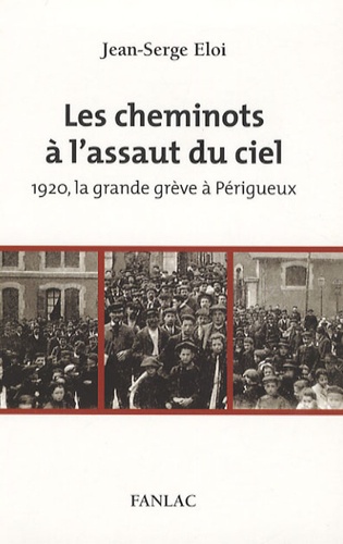 Jean-Serge Eloi - Les cheminots à l'assaut du ciel - 1920, la grande grève à Perigueux.