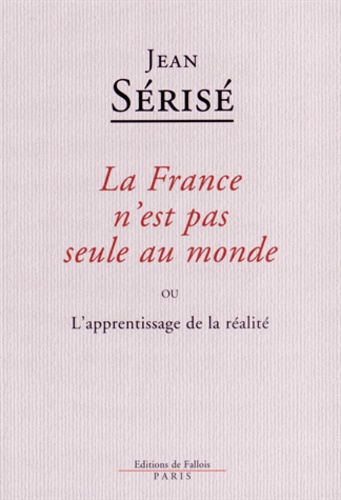 Jean Sérisé - La France n'est pas seule au monde - ou L'apprentissage de la réalité.