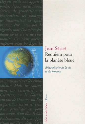 Jean Sérisé - Requiem pour la planète bleue - Brève histoire de la Vie et des Hommes.