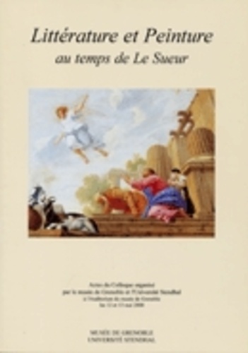 Jean Serroy - Littérature et peinture au temps de Le Sueur - Actes du colloque organisé par le musée de Grenoble et l'Université Stendhal à l'Auditorium du musée de Grenoble les 12 et 13 mai 2000.